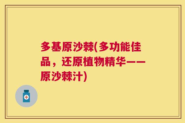 多基原沙棘(多功能佳品，还原植物精华——原沙棘汁)