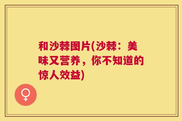 和沙棘图片(沙棘：美味又营养，你不知道的惊人效益)