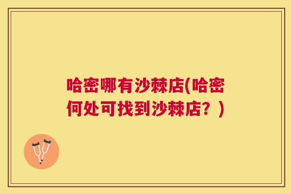 哈密哪有沙棘店(哈密何处可找到沙棘店？)