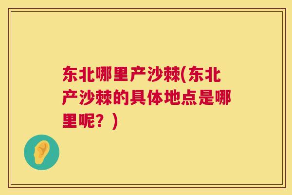 东北哪里产沙棘(东北产沙棘的具体地点是哪里呢？)