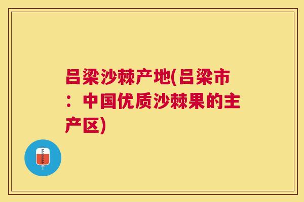 吕梁沙棘产地(吕梁市:中国优质沙棘果的主产区) 吕梁沙棘产地(吕梁市:中国优质沙棘果的主产区)