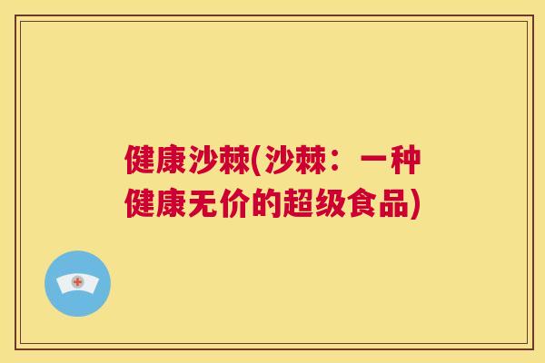 健康沙棘(沙棘：一种健康无价的超级食品)