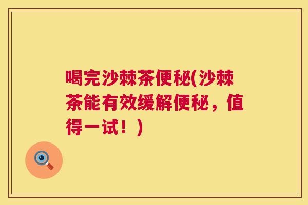 喝完沙棘茶便秘(沙棘茶能有效缓解便秘，值得一试！)