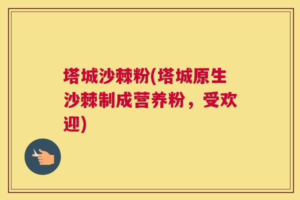 塔城沙棘粉(塔城原生沙棘制成营养粉，受欢迎)