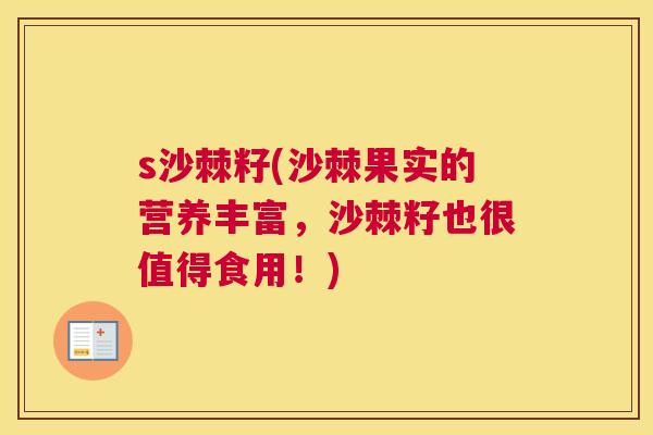 s沙棘籽(沙棘果实的营养丰富，沙棘籽也很值得食用！)