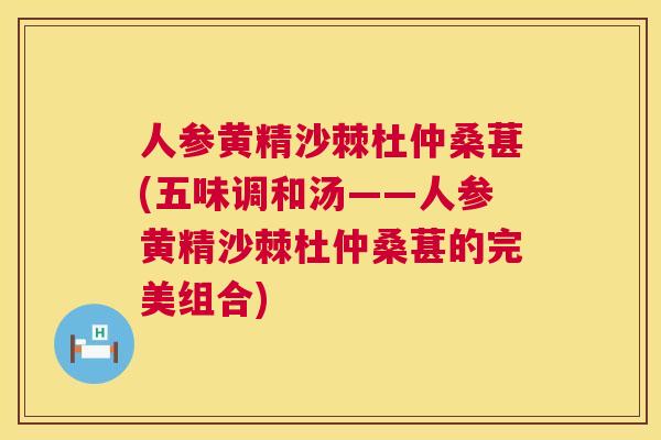 人参黄精沙棘杜仲桑葚(五味调和汤——人参黄精沙棘杜仲桑葚的完美组合)