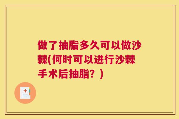 做了抽脂多久可以做沙棘(何时可以进行沙棘手术后抽脂？)