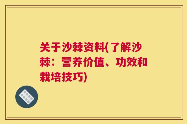 关于沙棘资料(了解沙棘：营养价值、功效和栽培技巧)
