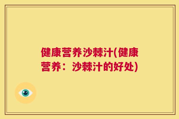 健康营养沙棘汁(健康营养：沙棘汁的好处)