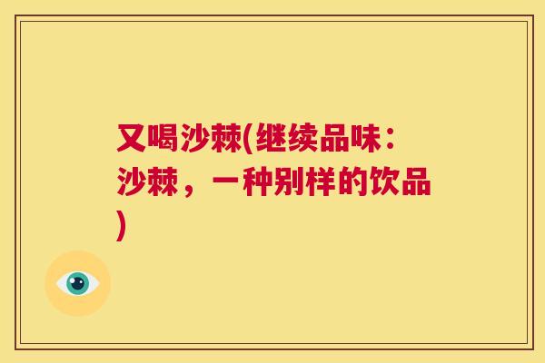 又喝沙棘(继续品味：沙棘，一种别样的饮品)