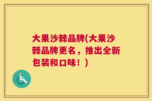 大果沙棘品牌(大果沙棘品牌更名，推出全新包装和口味！)