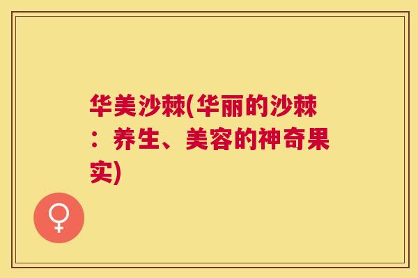 华美沙棘(华丽的沙棘：养生、美容的神奇果实)
