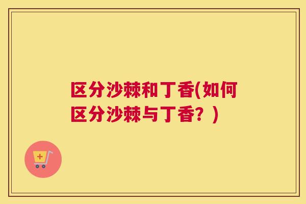 区分沙棘和丁香(如何区分沙棘与丁香？)