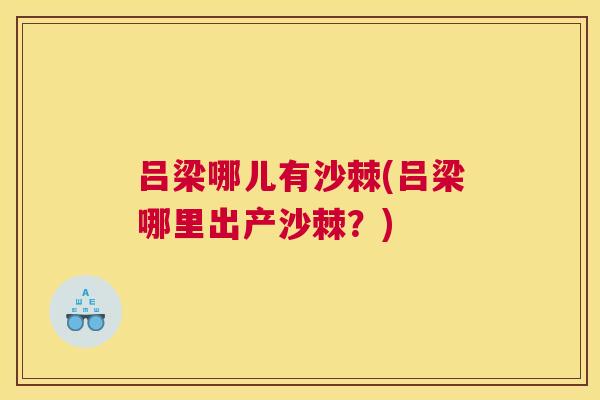 吕梁哪儿有沙棘(吕梁哪里出产沙棘？)