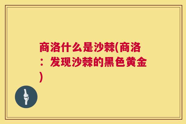 商洛什么是沙棘(商洛：发现沙棘的黑色黄金)