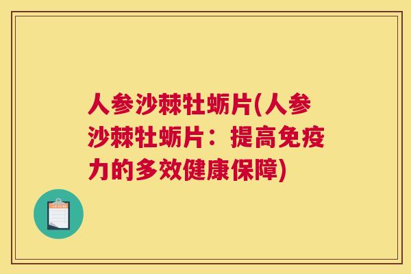人参沙棘牡蛎片(人参沙棘牡蛎片：提高免疫力的多效健康保障)
