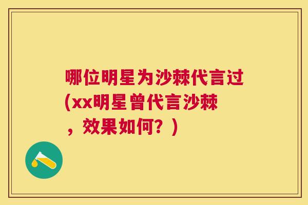 哪位明星为沙棘代言过(xx明星曾代言沙棘，效果如何？)