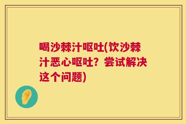 喝沙棘汁呕吐(饮沙棘汁恶心呕吐？尝试解决这个问题)