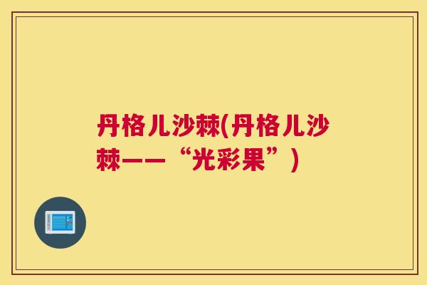 丹格儿沙棘(丹格儿沙棘——“光彩果”)