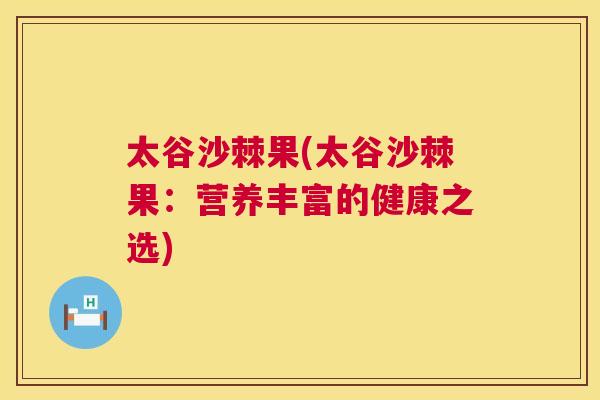 太谷沙棘果(太谷沙棘果：营养丰富的健康之选)