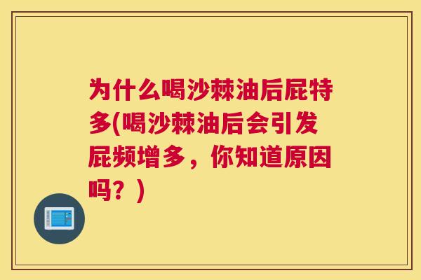 为什么喝沙棘油后屁特多(喝沙棘油后会引发屁频增多，你知道原因吗？)