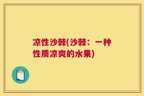 凉性沙棘(沙棘：一种性质凉爽的水果)