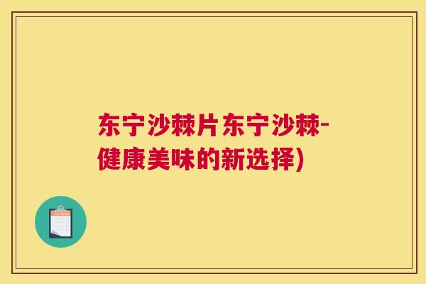 东宁沙棘片东宁沙棘-健康美味的新选择)