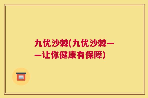 九优沙棘(九优沙棘——让你健康有保障)