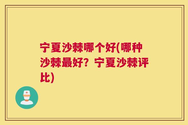 宁夏沙棘哪个好(哪种沙棘最好？宁夏沙棘评比)