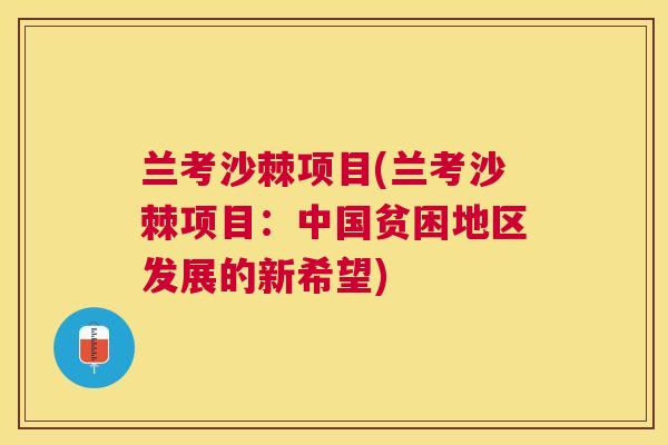 兰考沙棘项目(兰考沙棘项目：中国贫困地区发展的新希望)