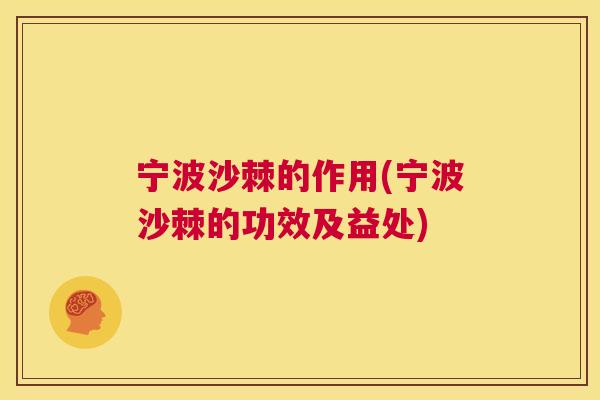 宁波沙棘的作用(宁波沙棘的功效及益处)