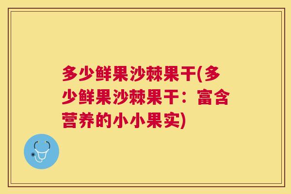 多少鲜果沙棘果干(多少鲜果沙棘果干：富含营养的小小果实)