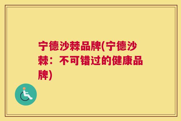 宁德沙棘品牌(宁德沙棘：不可错过的健康品牌)