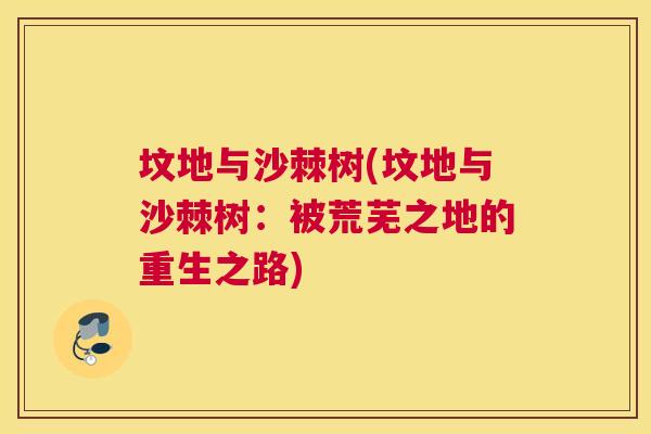 坟地与沙棘树(坟地与沙棘树：被荒芜之地的重生之路)