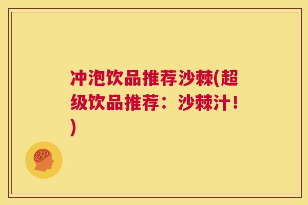 冲泡饮品推荐沙棘(超级饮品推荐：沙棘汁！)
