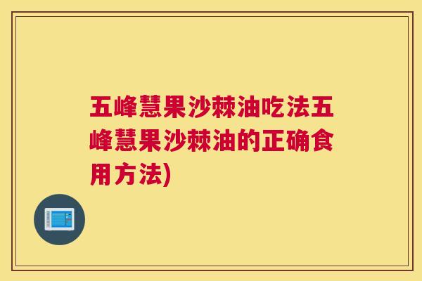 五峰慧果沙棘油吃法五峰慧果沙棘油的正确食用方法)