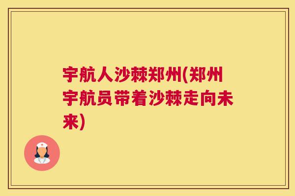 宇航人沙棘郑州(郑州宇航员带着沙棘走向未来)