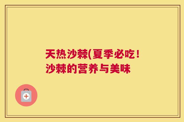 天热沙棘(夏季必吃！沙棘的营养与美味