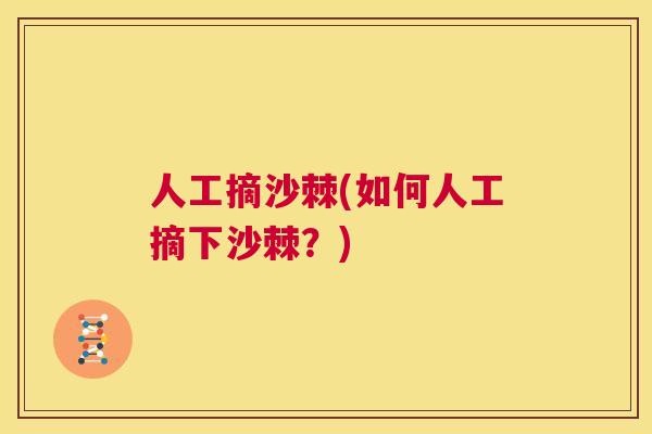 人工摘沙棘(如何人工摘下沙棘？)