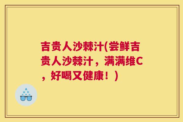 吉贵人沙棘汁(尝鲜吉贵人沙棘汁，满满维C，好喝又健康！)