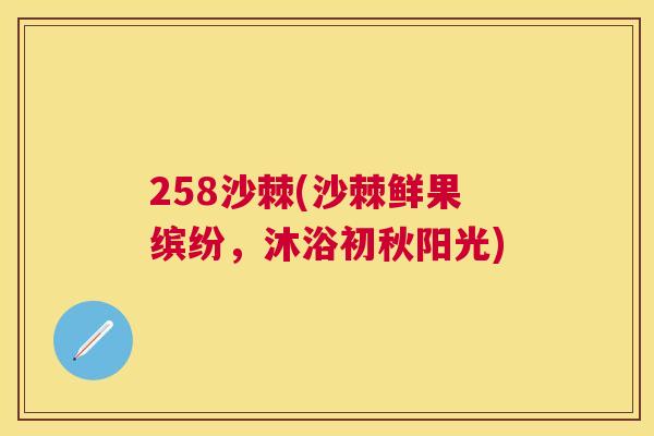258沙棘(沙棘鲜果缤纷，沐浴初秋阳光)