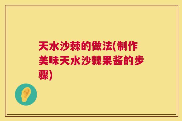 天水沙棘的做法(制作美味天水沙棘果酱的步骤)