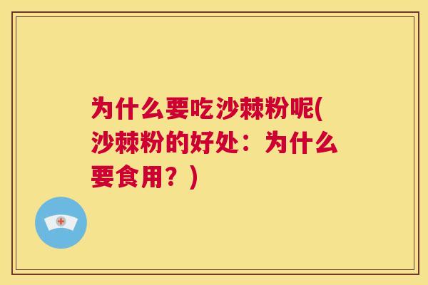为什么要吃沙棘粉呢(沙棘粉的好处：为什么要食用？)