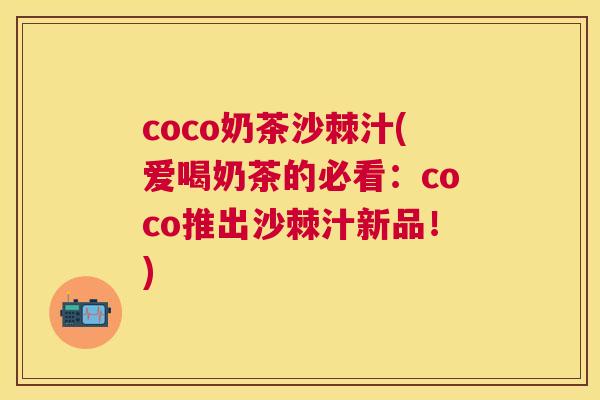 coco奶茶沙棘汁(爱喝奶茶的必看：coco推出沙棘汁新品！)