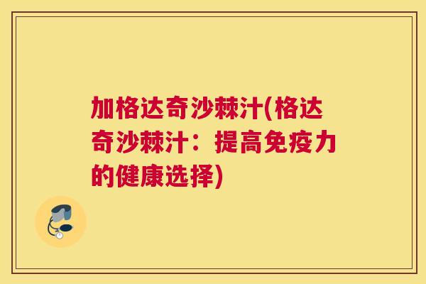 加格达奇沙棘汁(格达奇沙棘汁:提高力的健康选择) 加格达奇沙棘汁(格达奇沙棘汁:提高力的健康选择)