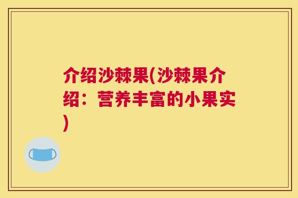 介绍沙棘果(沙棘果介绍：营养丰富的小果实)