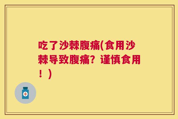 吃了沙棘腹痛(食用沙棘导致腹痛？谨慎食用！)