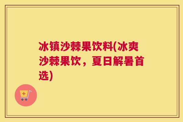 冰镇沙棘果饮料(冰爽沙棘果饮，夏日解暑首选)