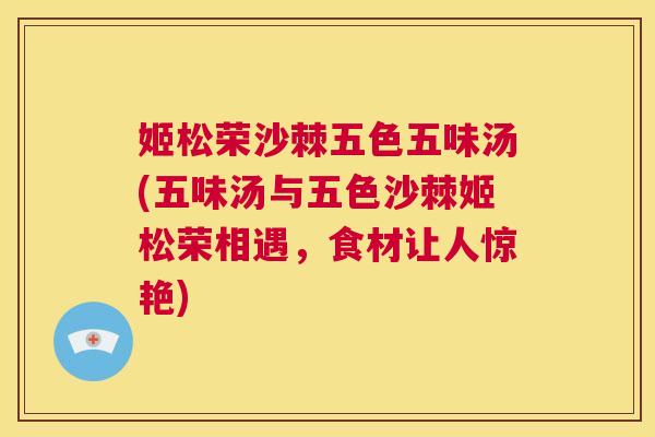 姬松荣沙棘五色五味汤(五味汤与五色沙棘姬松荣相遇，食材让人惊艳)
