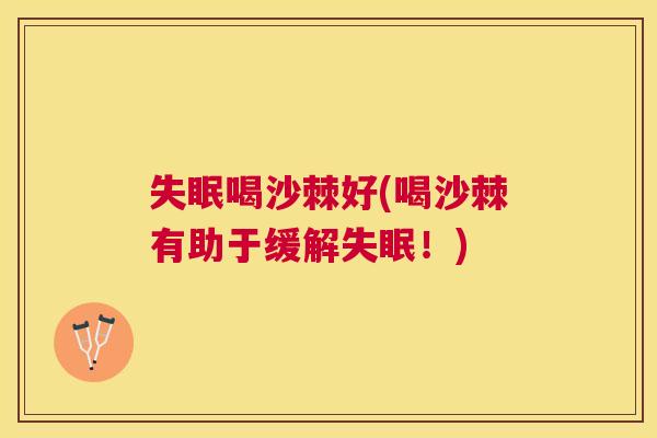 失眠喝沙棘好(喝沙棘有助于缓解失眠！)
